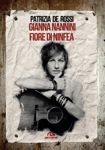 Gianna Nannini. Fiore di ninfea - Patrizia De Rossi - Libro Arcana 2017, Universale Arcana | Libraccio.it