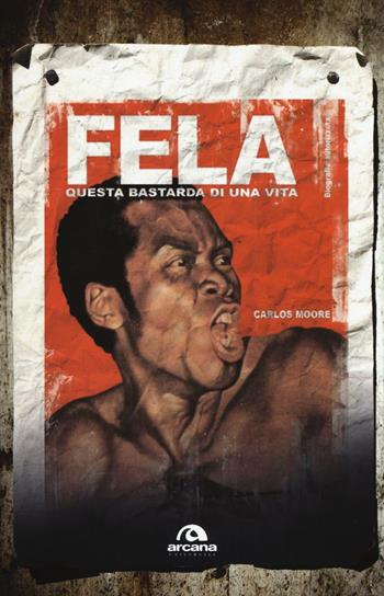 Fela. Questa bastarda di una vita - Carlos Moore - Libro Arcana 2016, Universale Arcana | Libraccio.it