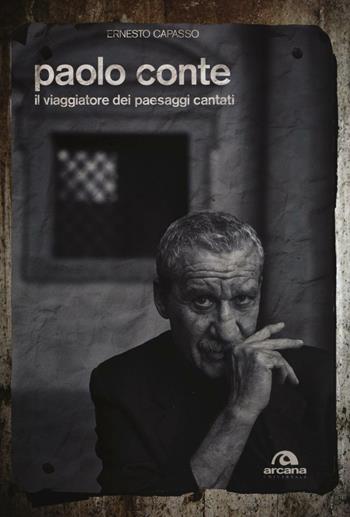 Paolo Conte. Il viaggiatore dei paesaggi cantati - Ernesto Capasso - Libro Arcana 2016, Universale Arcana | Libraccio.it