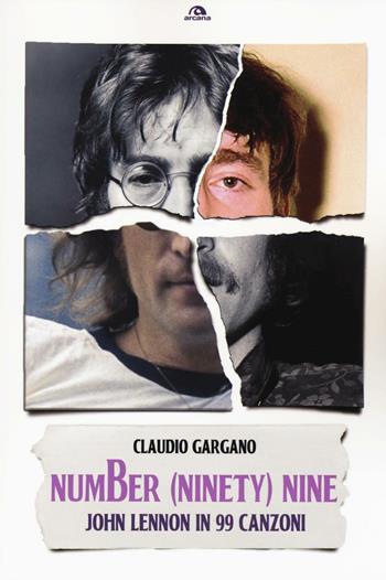 Number (ninety) nine. John Lennon in 99 canzoni - Claudio Gargano - Libro Arcana 2016, Musica | Libraccio.it