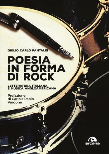Poesia in forma di rock. Letteratura italiana e musica angloamericana - Giulio Carlo Pantalei - Libro Arcana 2016, Musica | Libraccio.it