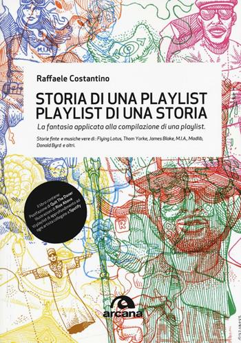 Storia di una playlist. Playlist di una storia. La fantasia applicata alla compilazione di una playlist - Raffaele Costantino - Libro Arcana 2016, Musica | Libraccio.it