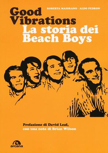 Good vibrations. La storia dei Beach Boys - Roberta Maiorano, Aldo Pedron - Libro Arcana 2016, Musica | Libraccio.it