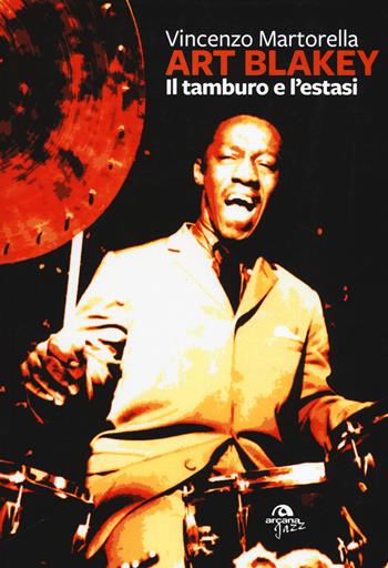 Art Blakey - Vincenzo Martorella - Libro Arcana 2017, Arcana Jazz | Libraccio.it