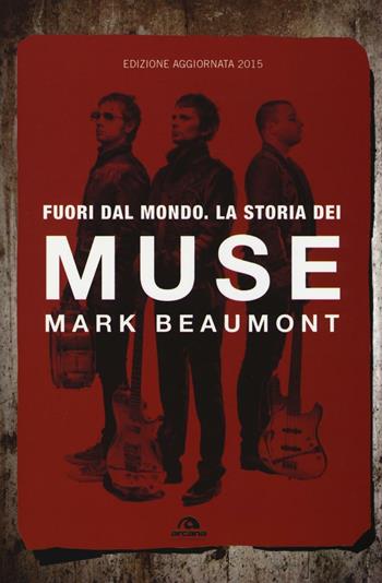 Fuori dal mondo. La storia dei Muse. Nuova ediz. - Mark Beaumont - Libro Arcana 2017, Universale Arcana | Libraccio.it