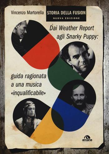 Storia della fusion. Dai Weather Report agli Snarky Puppy: guida ragionata a una musica «inqualificabile». Nuova ediz. - Vincenzo Martorella - Libro Arcana 2017, Universale Arcana | Libraccio.it