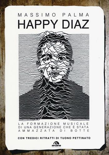 Happy Diaz. La formazione musicale di una generazione che è stata ammazzata di botte - Massimo Palma - Libro Arcana 2017, Universale Arcana | Libraccio.it