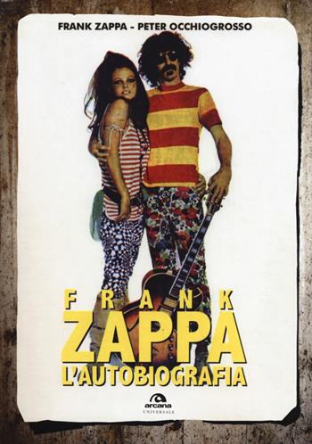 Frank Zappa. L'autobiografia - Frank Zappa, Peter Occhiogrosso - Libro Arcana 2017, Universale Arcana | Libraccio.it