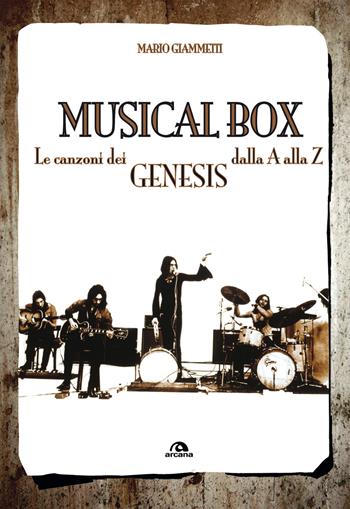Musical box. Le canzoni dei Genesis dalla A alla Z - Mario Giammetti - Libro Arcana 2017, Universale Arcana | Libraccio.it