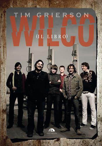 Wilco (il libro) - Tim Grierson - Libro Arcana 2017, Universale Arcana | Libraccio.it
