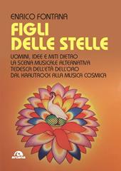 Figli delle stelle. Uomini, idee e miti dietro la scena musicale alternativa tedesca dell’età dell’oro dal Krautrock alla Musica Cosmica