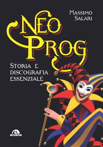 Neo Prog. Storia e discografia essenziale - Massimo Salari - Libro Arcana 2020, Musica | Libraccio.it