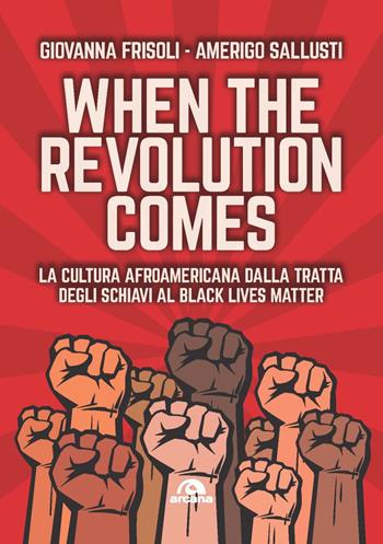 When the revolution comes. La cultura afroamericana dalla tratta degli schiavi al Black Lives Matter - Giovanna Frisoli, Amerigo Sallusti - Libro Arcana 2020, Musica | Libraccio.it