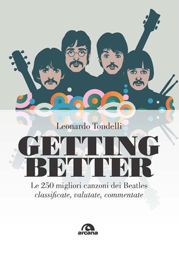 Getting better. Le 250 migliori canzoni dei Beatles classificate, valutate, commentate - Leonardo Tondelli - Libro Arcana 2020, Musica | Libraccio.it