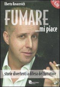 Fumare ...mi piace. Storie divertenti a difesa del fumatore - Uberto Kovacevich - Libro Bracciali 2010 | Libraccio.it