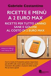 Ricette e menù a 2 euro max. Ricette per tutto l'anno sane e golose al costo di 2 euro