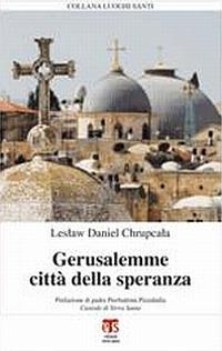 Gerusalemme città della speranza - Leslaw Daniel Chrupcala - Libro TS - Terra Santa 2009, Luoghi santi | Libraccio.it