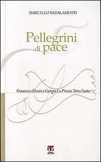 Pellegrini di pace. Francesco d'Assisi e Giorgio La Pira in Terra Santa - Marcello Badalamenti - Libro TS - Terra Santa 2009, Incontri a Sichar | Libraccio.it