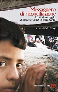 Messaggero di riconciliazione. Lo storico viaggio di Benedetto XVI in Terra Santa  - Libro TS - Terra Santa 2009, Libri di Terrasanta | Libraccio.it