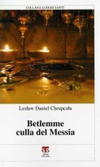 Betlemme culla del Messia - Leslaw Daniel Chrupcala - Libro TS - Terra Santa 2009, Luoghi santi | Libraccio.it