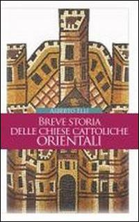 Breve storia delle Chiese cattoliche orientali - Alberto Elli - Libro TS - Terra Santa 2010, Ekklesia | Libraccio.it