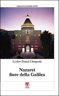 Nazaret fiore della Galilea - Leslaw Daniel Chrupcala - Libro TS - Terra Santa 2010, Luoghi santi | Libraccio.it