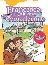 Francesco e il principe di Gerusalemme. Da leggere e colorare. Ediz. illustrata - Ivano Ceriani - Libro TS - Terra Santa 2012 | Libraccio.it