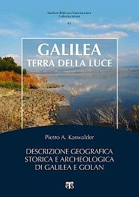 Galilea, terra della luce. Descrizione geografica, storica e archeologica di Galilea e Golan - Pietro Kaswalder - Libro TS - Terra Santa 2012, Collectio minor | Libraccio.it