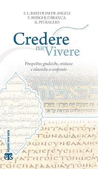Credere per vivere. Prospettive giudaiche, cristiane e islamiche a confronto - Elena Lea Bartolini De Angeli, Paolo Branca, Renzo Petraglio - Libro TS - Terra Santa 2012, Incontri a Sichar | Libraccio.it
