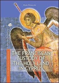 The franciscan custody of the holy land in Cyprus. Its educational, pastoral and charitable work and support for the Maronite community - Paolo Pieraccini - Libro TS - Terra Santa 2013, Monographiae | Libraccio.it