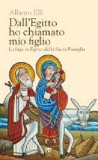 Dall'Egitto ho chiamato mio figlio. La fuga in Egitto della Sacra Famiglia - Alberto Elli - Libro TS - Terra Santa 2013 | Libraccio.it