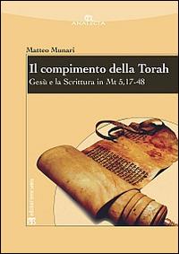Il compimento della Torah. Gesù e la Scrittura in Mt 5,17-48 - Matteo Munari - Libro TS - Terra Santa 2013, Analecta | Libraccio.it