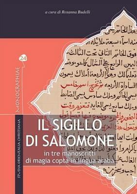 Il Sigillo di Salomone. In tre manoscritti di magia copta in lingua araba  - Libro TS - Terra Santa 2014, Monographiae | Libraccio.it