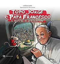 Topo Jorge e papa Francesco. Il mistero di Gerusalemme - Stefano Gorla, Ivano Ceriani - Libro TS - Terra Santa 2014 | Libraccio.it