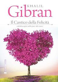 Il cantico della felicità. Caleidoscopio sulla pace del cuore - Kahlil Gibran - Libro TS - Terra Santa 2014, Melograni | Libraccio.it