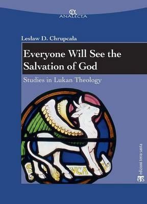 Everyone will see the salvation of god. Studies in Lukan theology - Leslaw Daniel Chrupcala - Libro TS - Terra Santa 2015, Analecta | Libraccio.it