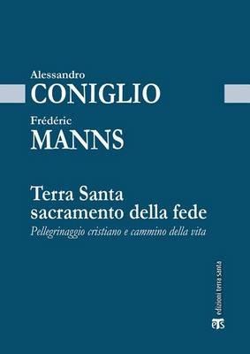 Terra Santa sacramento della fede. Pellegrinaggio cristiano e cammino della vita - Frédéric Manns, Alessandro Coniglio - Libro TS - Terra Santa 2015, Gli archi | Libraccio.it