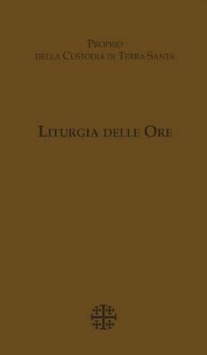Liturgia delle Ore. Proprio della Custodia di Terra Santa  - Libro TS - Terra Santa 2015, Arte-archeologia | Libraccio.it