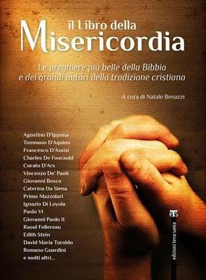Il libro della misericordia. Le preghiere più belle della Bibbia e dei grandi autori della tradizione cristiana  - Libro TS - Terra Santa 2015 | Libraccio.it
