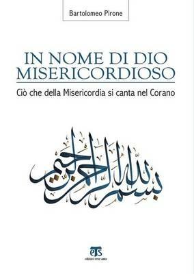 In nome di Dio misericordioso. Ciò che della misericordia si canta nel Corano - Bartolomeo Pirone - Libro TS - Terra Santa 2015, Finestre sull'islam | Libraccio.it