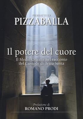 Il potere del cuore. Il Medio Oriente nel racconto del Custode di Terra Santa - Pierbattista Pizzaballa - Libro TS - Terra Santa 2016 | Libraccio.it