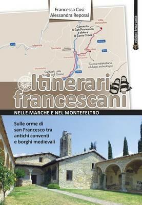 Itinerari francescani nelle Marche e nel Montefeltro - Francesca Cosi, Alessandra Repossi - Libro TS - Terra Santa 2016 | Libraccio.it