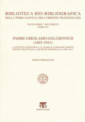 Padre Girolamo Golubovich (1865-1941). L'attività scientifica, il Diario e altri documenti inediti tratti dall'archivio personale (1898-1941)