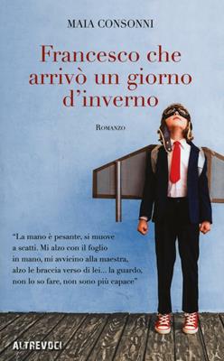 Francesco che arrivò un giorno d'inverno - Maia Consonni - Libro TS - Terra Santa 2016, Altrevoci | Libraccio.it
