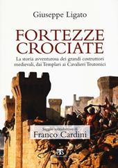 Fortezze crociate. La storia avventurosa dei grandi costruttori medievali, dai templari ai cavalieri teutonici