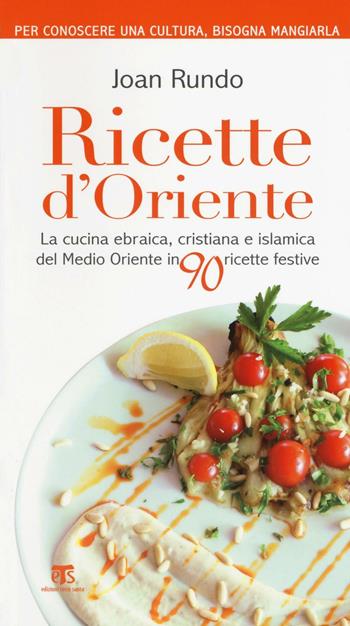 Ricette d'Oriente. La cucina ebraica, cristiana e islamica del Medio Oriente in 90 ricette festive - Joan Rundo - Libro TS - Terra Santa 2016 | Libraccio.it
