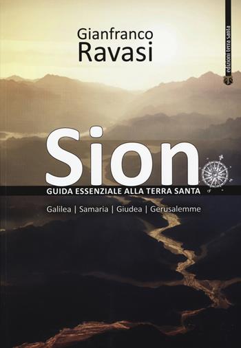 Sion. Guida essenziale alla Terra Santa - Gianfranco Ravasi - Libro TS - Terra Santa 2017 | Libraccio.it