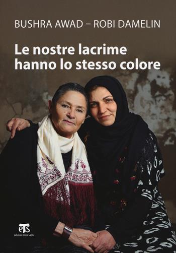 Le nostre lacrime hanno lo stesso colore - Robi Damelin, Bushra Awad - Libro TS - Terra Santa 2017, Testimoni | Libraccio.it