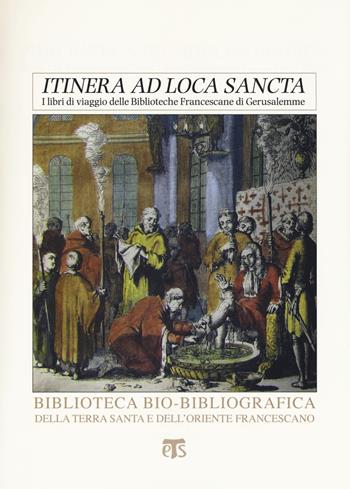 «Itinera ad loca sancta». I libri di viaggio delle biblioteche francescane di Gerusalemme. Catalogo delle edizioni dei secoli XV-XVIII - Alessandro Tedesco - Libro TS - Terra Santa 2017, Bibl. bio-bibliografica della Terra Santa e dell'Ordine Francescano | Libraccio.it