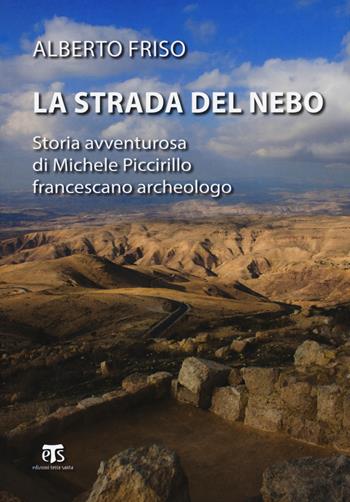 La strada del Nebo. Storia avventurosa di Michele Piccirillo, francescano archeologo - Alberto Friso - Libro TS - Terra Santa 2018, Testimoni | Libraccio.it